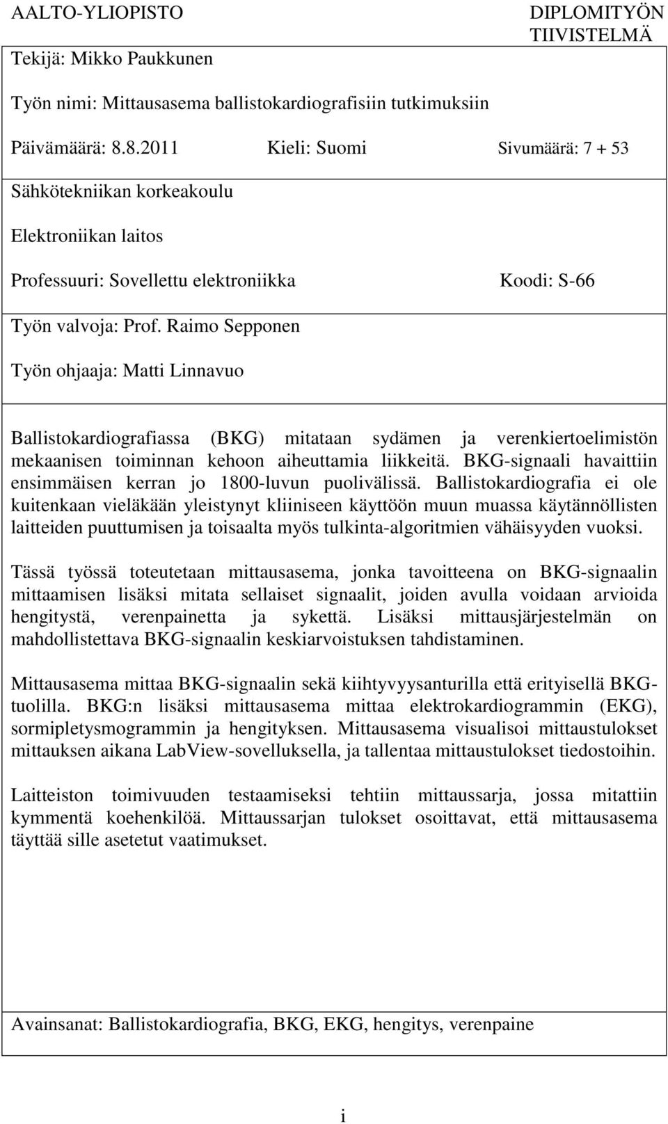 Raimo Sepponen Työn ohjaaja: Matti Linnavuo Ballistokardiografiassa (BKG) mitataan sydämen ja verenkiertoelimistön mekaanisen toiminnan kehoon aiheuttamia liikkeitä.