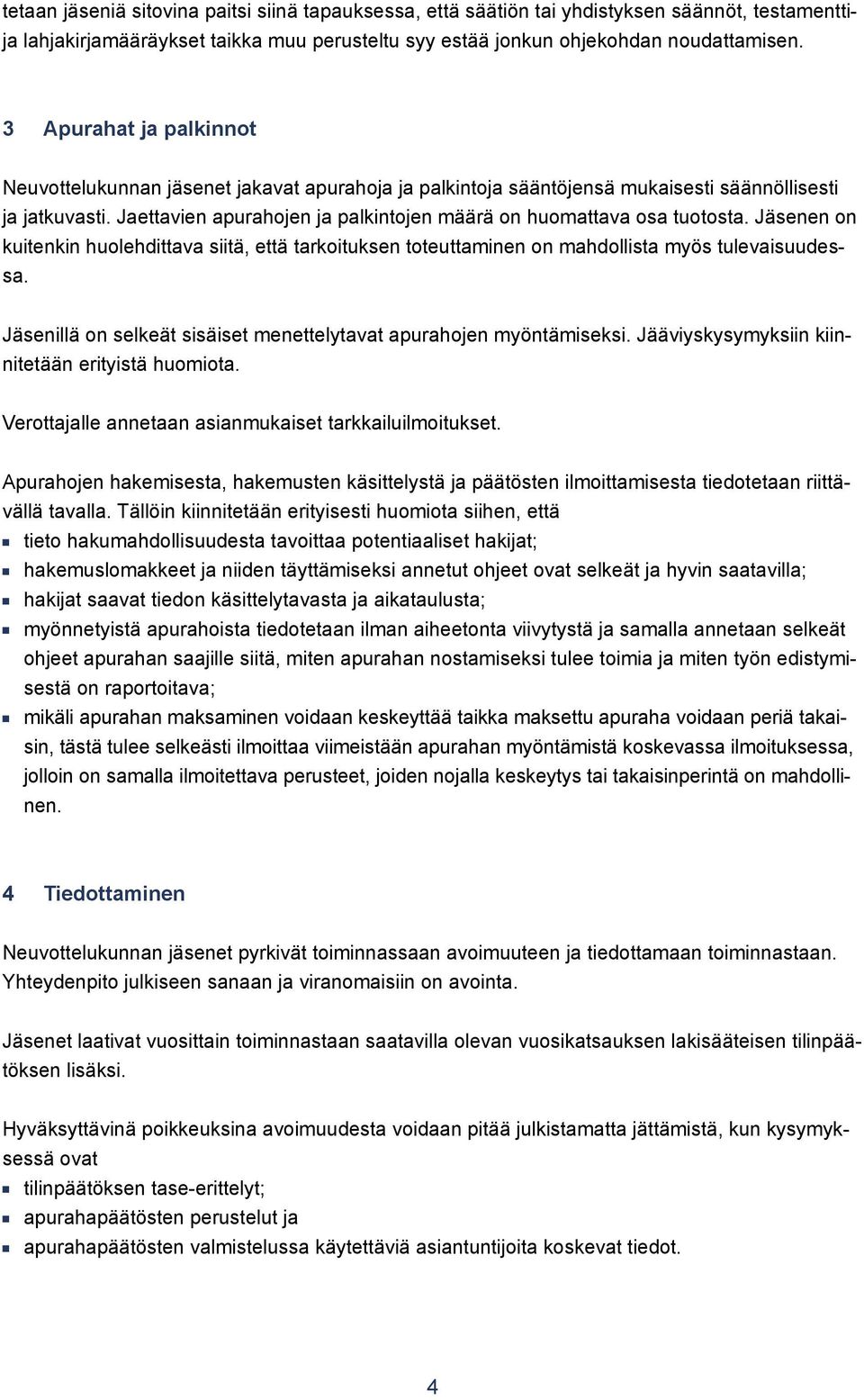 Jäsee o kuiteki huolehdittava siitä, että tarkoitukse toteuttamie o mahdollista myös tulevaisuudessa. Jäseillä o selkeät sisäiset meettelytavat apurahoje myötämiseksi.