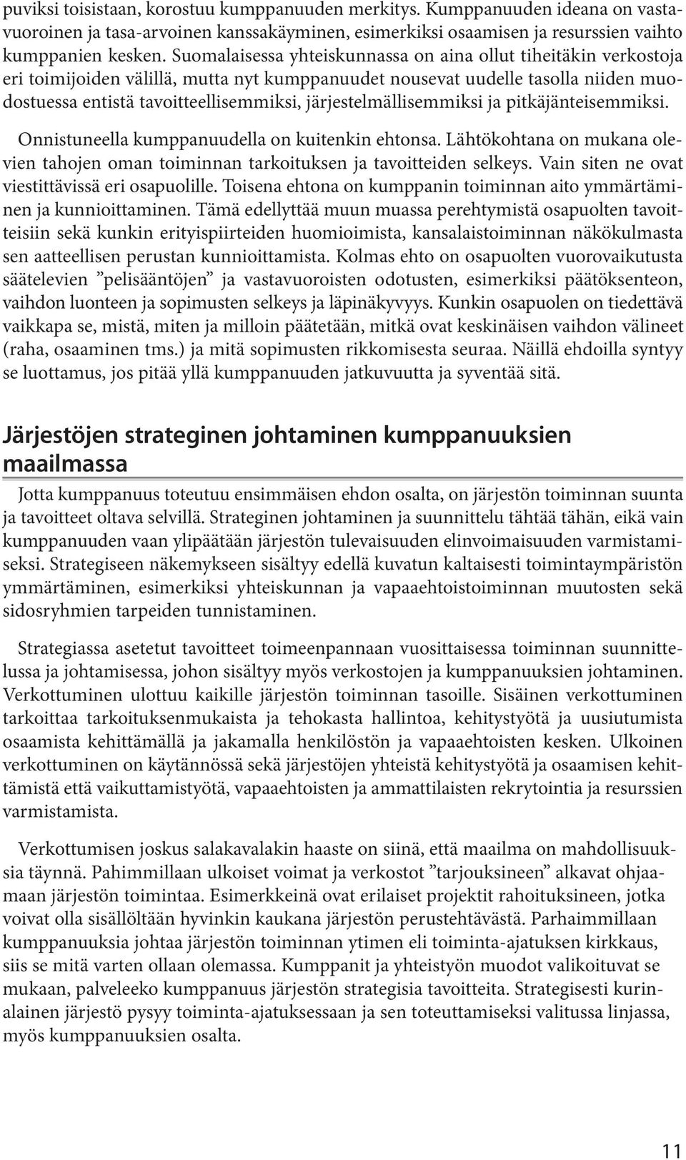 pitkäjänteisemmiksi Onnistuneella kumppanuudella on kuitenkin ehtonsa Lähtökohtana on mukana olevien tahojen oman toiminnan tarkoituksen ja tavoitteiden selkeys Vain siten ne ovat viestittävissä eri