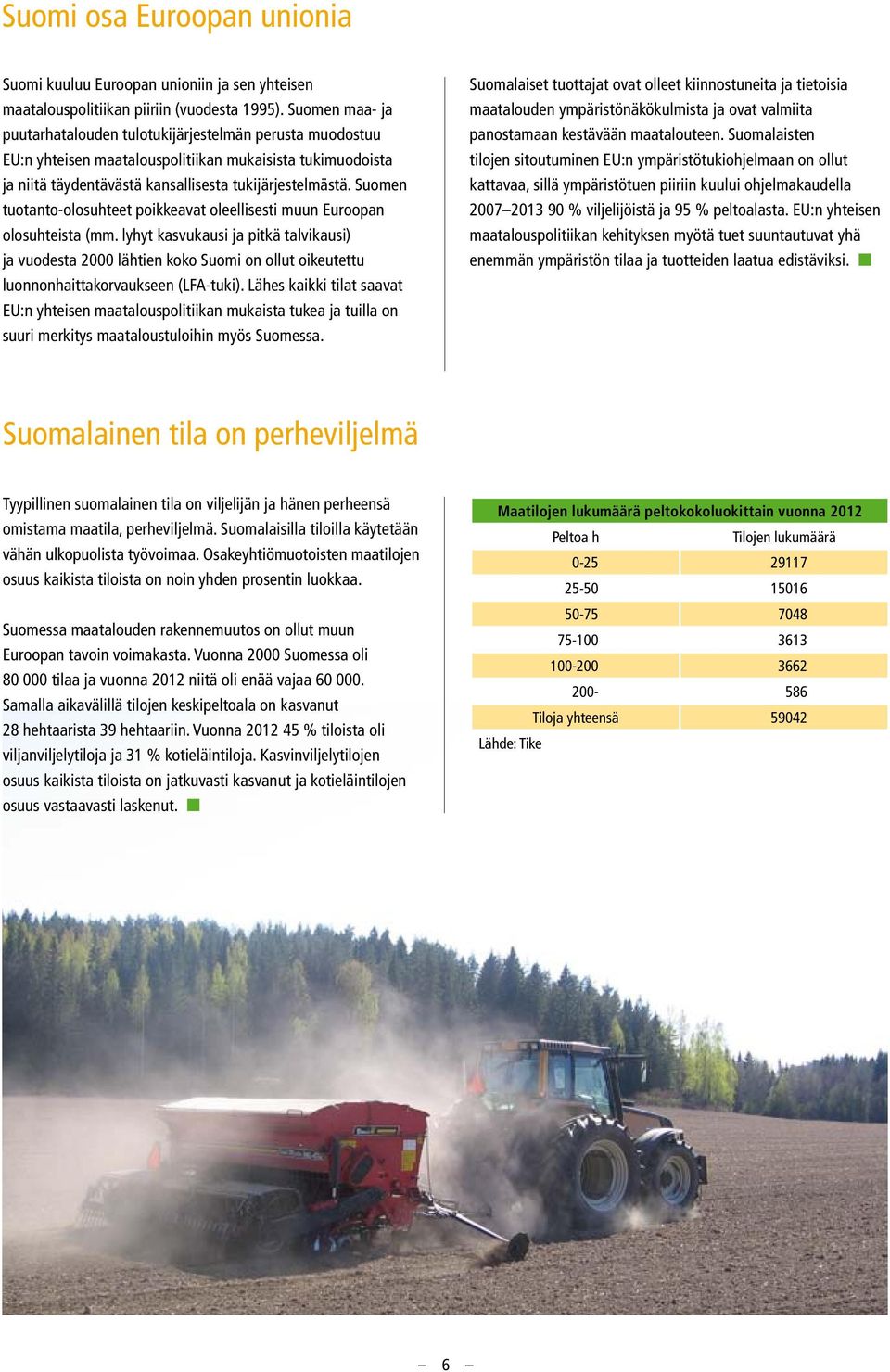 Suomen tuotanto-olosuhteet poikkeavat oleellisesti muun Euroopan olosuhteista (mm.