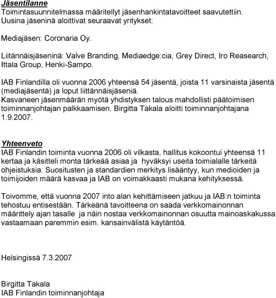 IAB Finlandilla oli vuonna 2006 yhteensä 54 jäsentä, joista 11 varsinaista jäsentä (mediajäsentä) ja loput liittännäisjäseniä.
