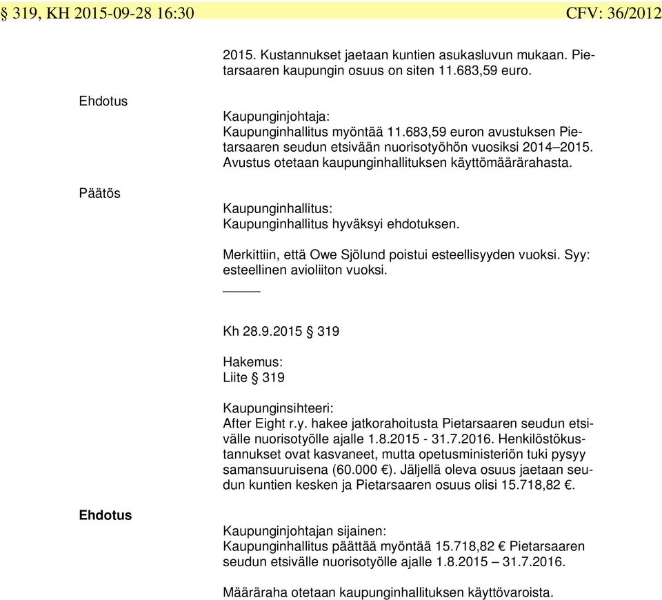 Kaupunginhallitus: Kaupunginhallitus hyväksyi ehdotuksen. Merkittiin, että Owe Sjölund poistui esteellisyyden vuoksi. Syy: esteellinen avioliiton vuoksi. Kh 28.9.