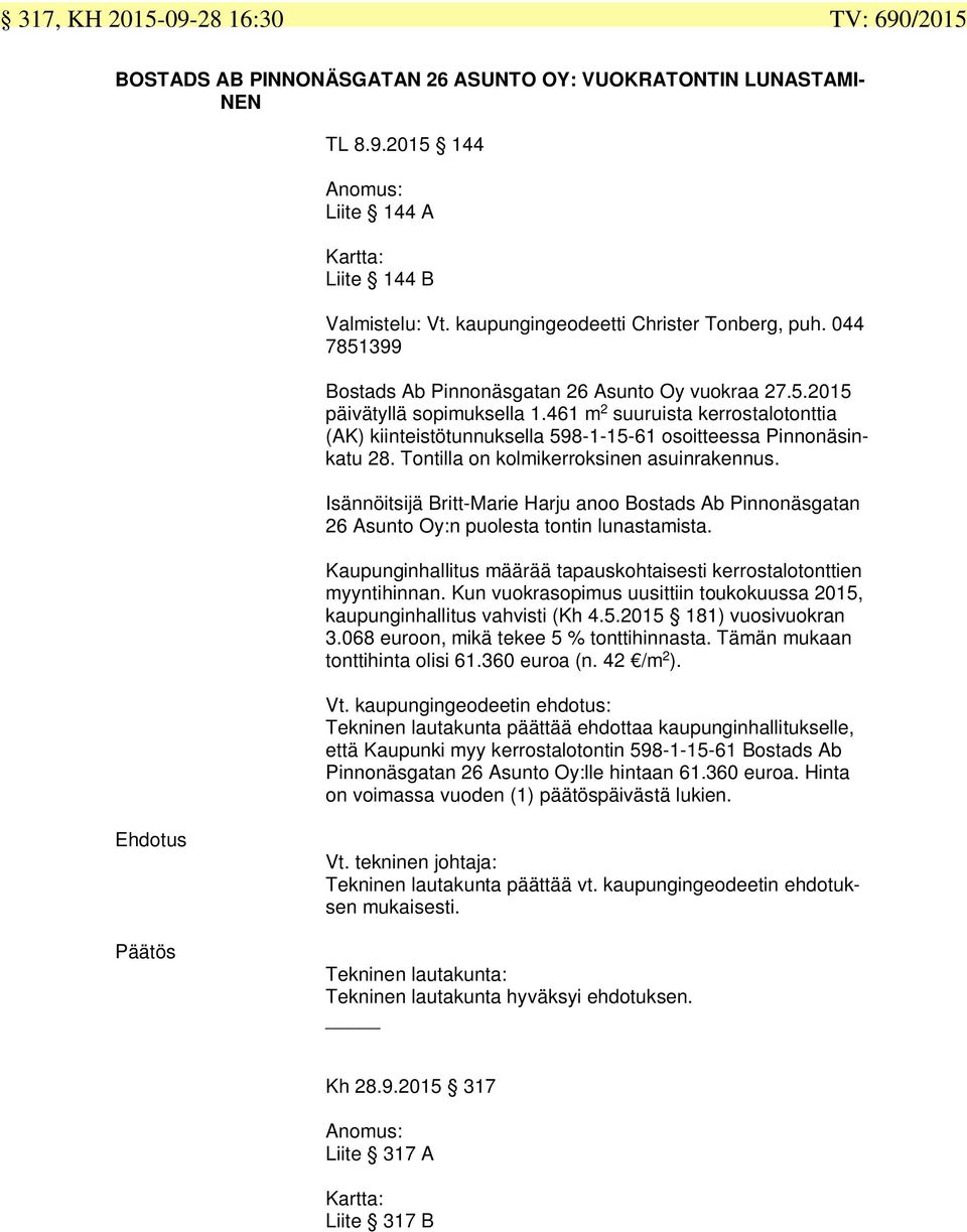 461 m 2 suuruista kerrostalotonttia (AK) kiinteistötunnuksella 598-1-15-61 osoitteessa Pinnonäsinkatu 28. Tontilla on kolmikerroksinen asuinrakennus.