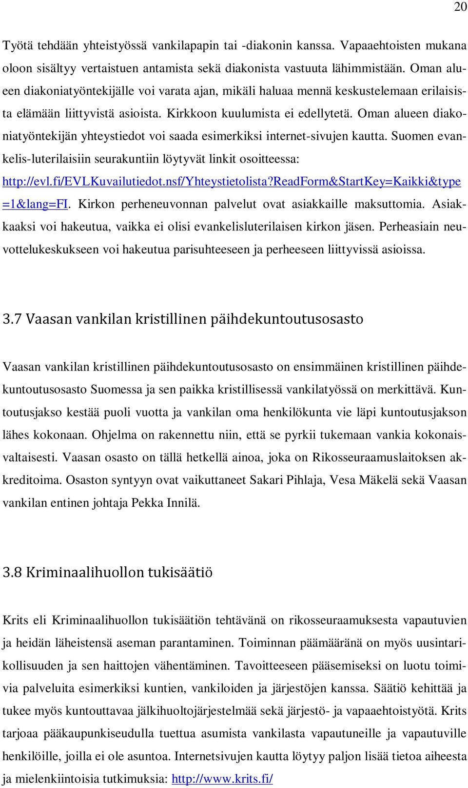 Oman alueen diakoniatyöntekijän yhteystiedot voi saada esimerkiksi internet-sivujen kautta. Suomen evankelis-luterilaisiin seurakuntiin löytyvät linkit osoitteessa: http://evl.fi/evlkuvailutiedot.