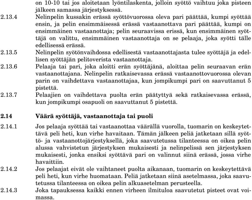 erissä, kun ensimmäinen syöttäjä on valittu, ensimmäinen vastaanottaja on se pelaaja, joka syötti tälle edellisessä erässä. 2.13.