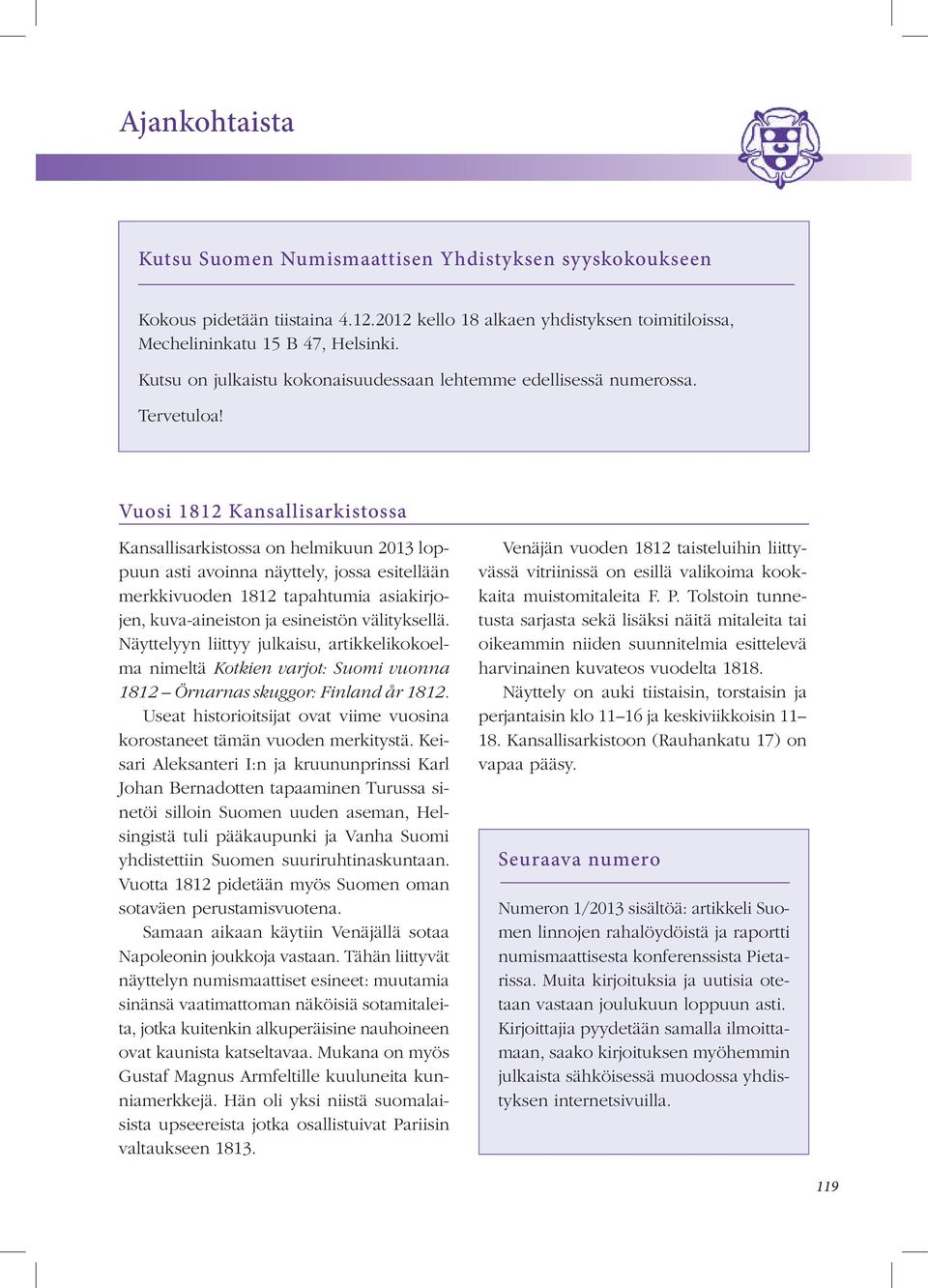 Vuosi 1812 Kansallisarkistossa Kansallisarkistossa on helmikuun 2013 loppuun asti avoinna näyttely, jossa esitellään merkkivuoden 1812 tapahtumia asiakirjojen, kuva-aineiston ja esineistön