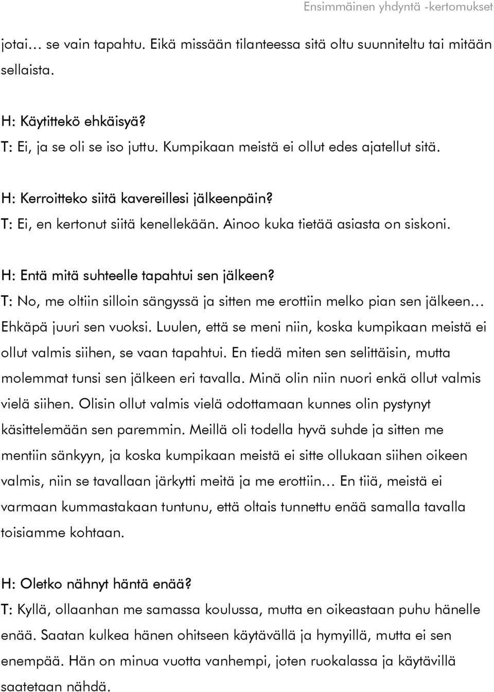 T: No, me oltiin silloin sängyssä ja sitten me erottiin melko pian sen jälkeen Ehkäpä juuri sen vuoksi. Luulen, että se meni niin, koska kumpikaan meistä ei ollut valmis siihen, se vaan tapahtui.