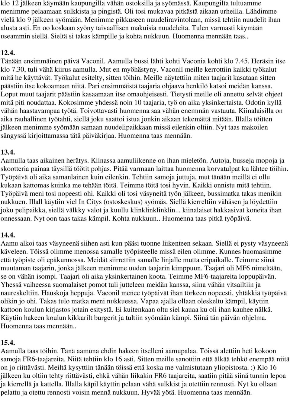 Tulen varmasti käymään useammin siellä. Sieltä si takas kämpille ja kohta nukkuun. Huomenna mennään taas.. 12.4. Tänään ensimmäinen päivä Vaconil. Aamulla bussi lähti kohti Vaconia kohti klo 7.45.