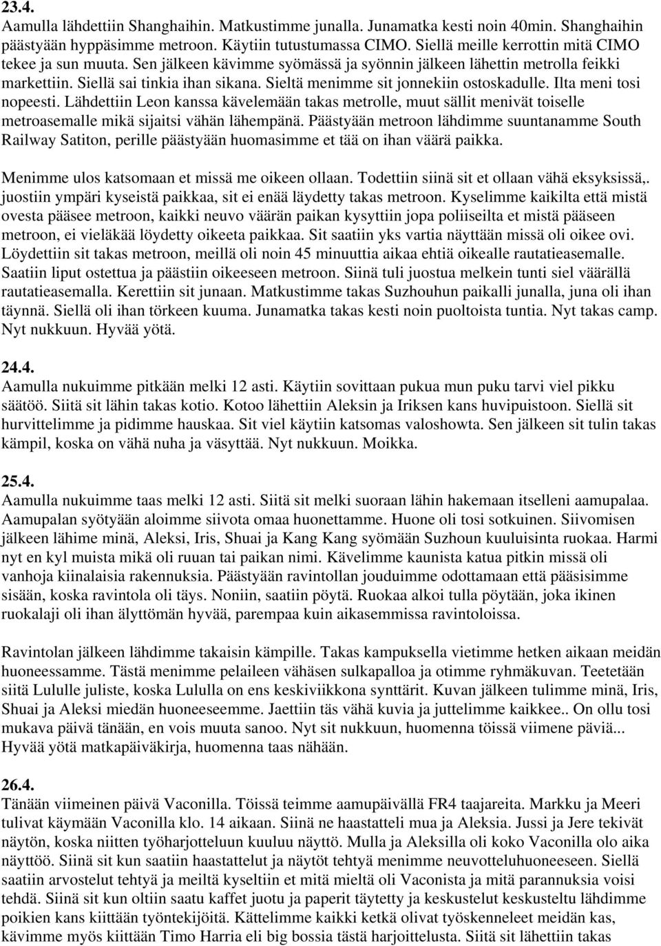 Sieltä menimme sit jonnekiin ostoskadulle. Ilta meni tosi nopeesti. Lähdettiin Leon kanssa kävelemään takas metrolle, muut sällit menivät toiselle metroasemalle mikä sijaitsi vähän lähempänä.