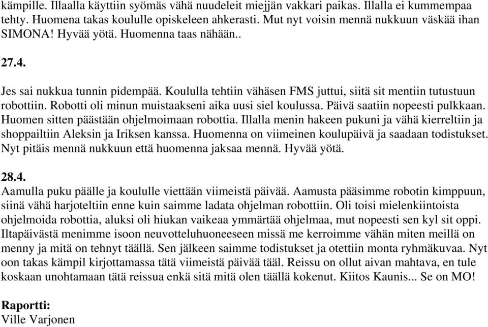 Robotti oli minun muistaakseni aika uusi siel koulussa. Päivä saatiin nopeesti pulkkaan. Huomen sitten päästään ohjelmoimaan robottia.