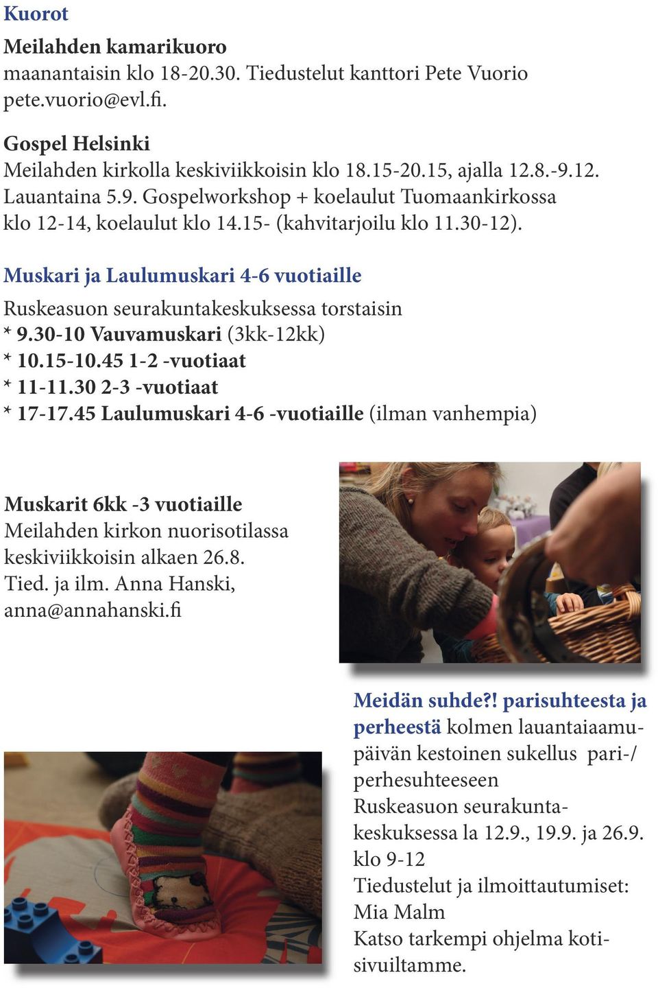 Muskari ja Laulumuskari 4-6 vuotiaille Ruskeasuon seurakuntakeskuksessa torstaisin * 9.30-10 Vauvamuskari (3kk-12kk) * 10.15-10.45 1-2 -vuotiaat * 11-11.30 2-3 -vuotiaat * 17-17.