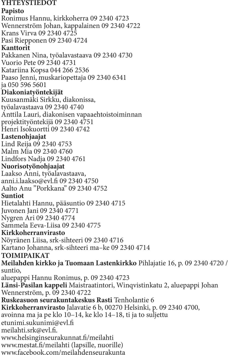 4740 Anttila Lauri, diakonisen vapaaehtoistoiminnan projektityöntekijä 09 2340 4751 Henri Isokuortti 09 2340 4742 Lastenohjaajat Lind Reija 09 2340 4753 Malm Mia 09 2340 4760 Lindfors Nadja 09 2340