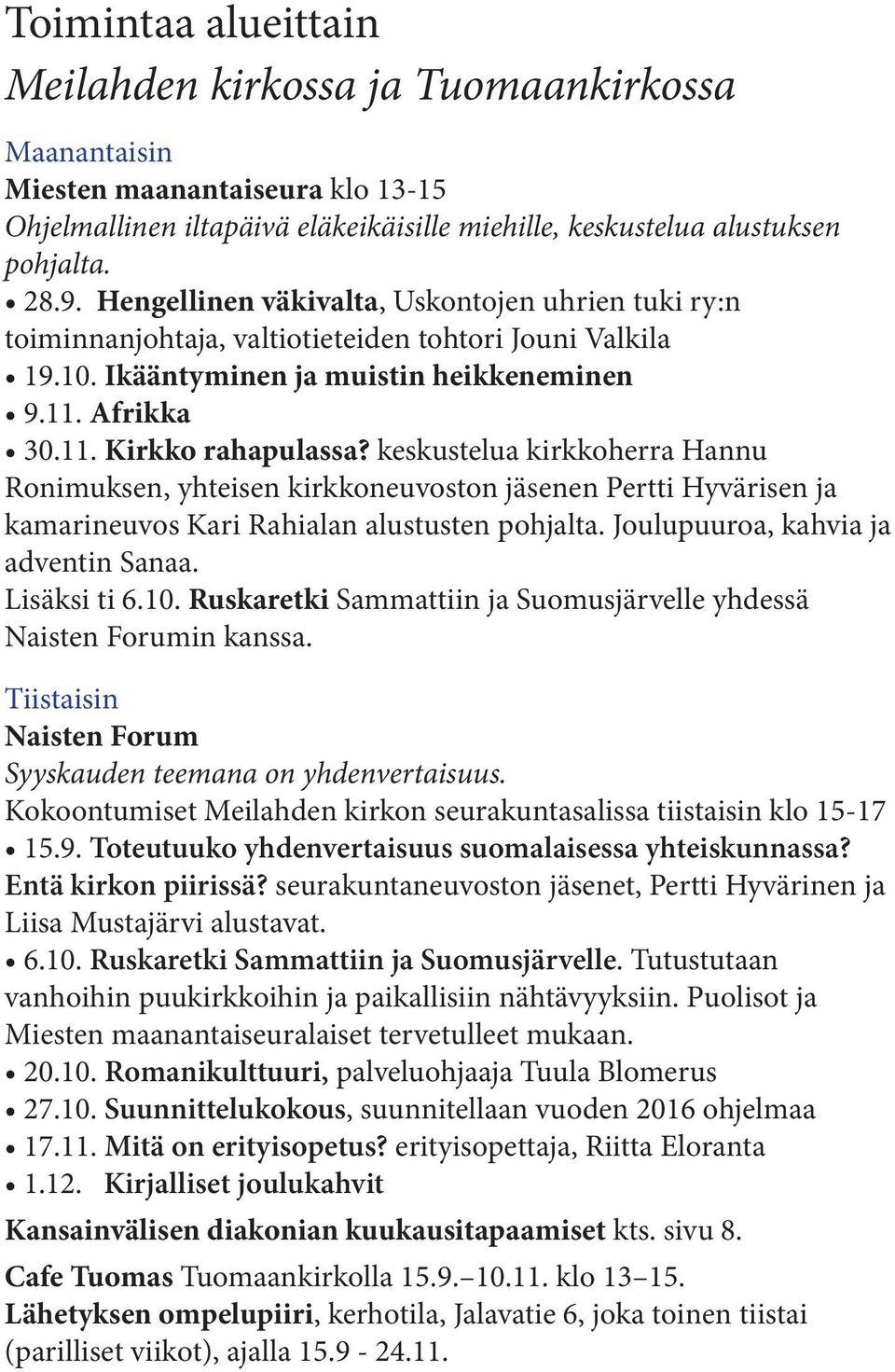 keskustelua kirkkoherra Hannu Ronimuksen, yhteisen kirkkoneuvoston jäsenen Pertti Hyvärisen ja kamarineuvos Kari Rahialan alustusten pohjalta. Joulupuuroa, kahvia ja adventin Sanaa. Lisäksi ti 6.10.