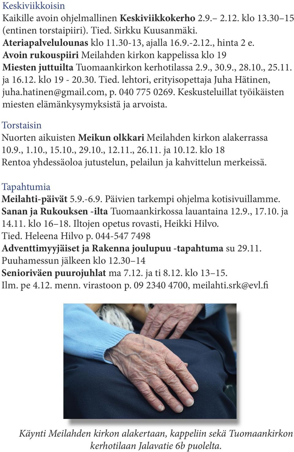 hatinen@gmail.com, p. 040 775 0269. Keskusteluillat työikäisten miesten elämänkysymyksistä ja arvoista. Torstaisin Nuorten aikuisten Meikun olkkari Meilahden kirkon alakerrassa 10.9., 1.10., 15.10., 29.