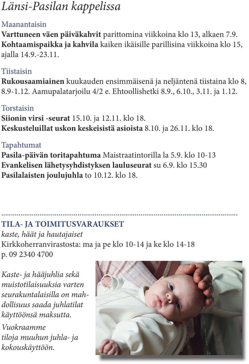 10. ja 12.11. klo 18. Keskusteluillat uskon keskeisistä asioista 8.10. ja 26.11. klo 18. Tapahtumat Pasila-päivän toritapahtuma Maistraatintorilla la 5.9.