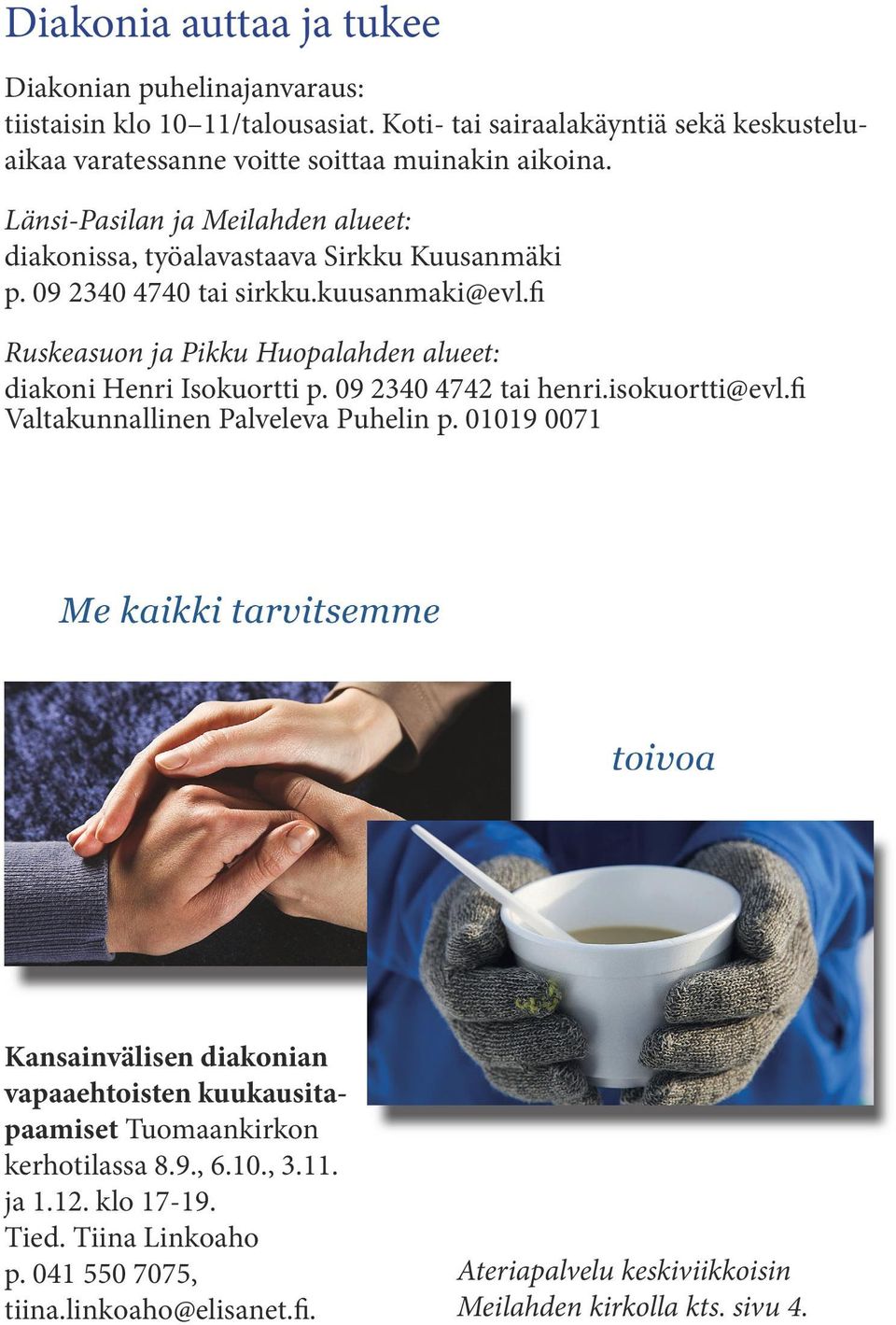 09 2340 4740 tai sirkku.kuusanmaki@evl.fi Ruskeasuon ja Pikku Huopalahden alueet: diakoni Henri Isokuortti p. 09 2340 4742 tai henri.isokuortti@evl.