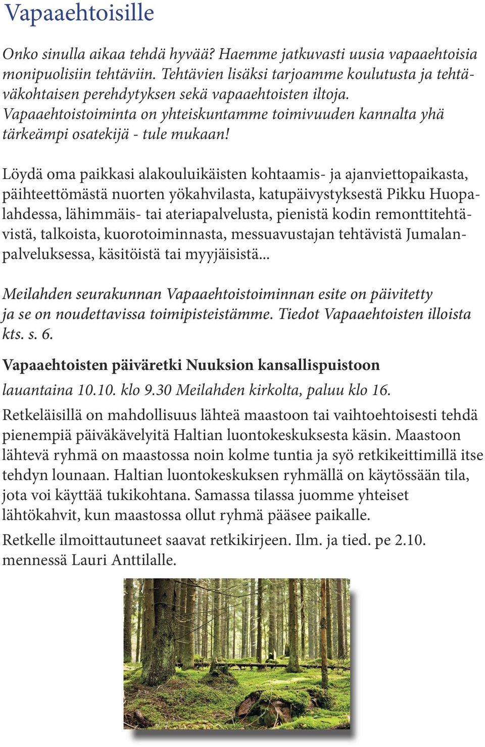 Löydä oma paikkasi alakouluikäisten kohtaamis- ja ajanviettopaikasta, päihteettömästä nuorten yökahvilasta, katupäivystyksestä Pikku Huopalahdessa, lähimmäis- tai ateriapalvelusta, pienistä kodin