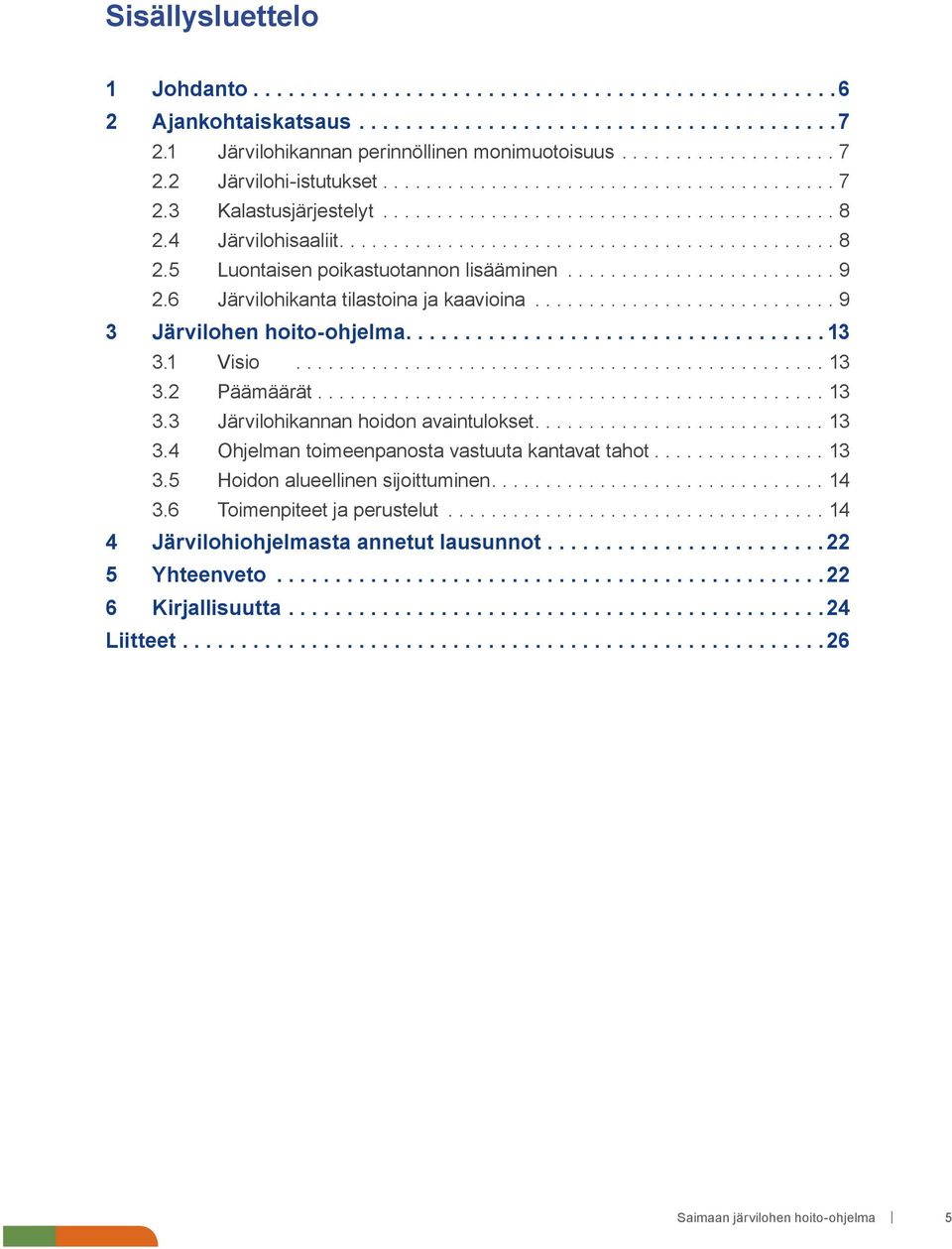 ..13 3.3 Järvilohikannan hoidon avaintulokset....13 3.4 Ohjelman toimeenpanosta vastuuta kantavat tahot...13 3.5 Hoidon alueellinen sijoittuminen....14 3.