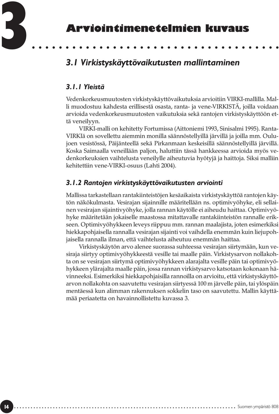 VIRKI-malli on kehitetty Fortumissa (Aittoniemi 1993, Sinisalmi 1995). Ranta- VIRKIä on sovellettu aiemmin monilla säännöstellyillä järvillä ja joilla mm.