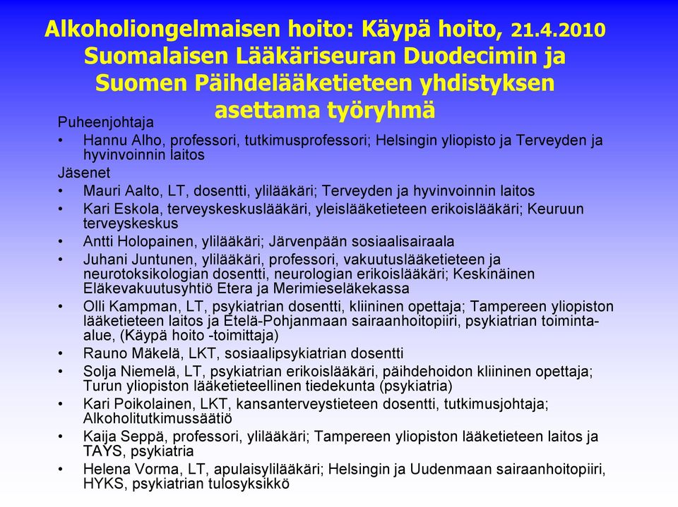 hyvinvoinnin laitos Jäsenet Mauri Aalto, LT, dosentti, ylilääkäri; Terveyden ja hyvinvoinnin laitos Kari Eskola, terveyskeskuslääkäri, yleislääketieteen erikoislääkäri; Keuruun terveyskeskus Antti