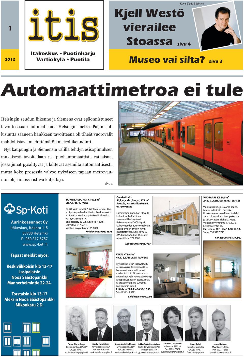 Paljon julkisuutta saaneen hankkeen tavoitteena oli tiheät vuorovälit mahdollistava miehittämätön metroliikennöinti.