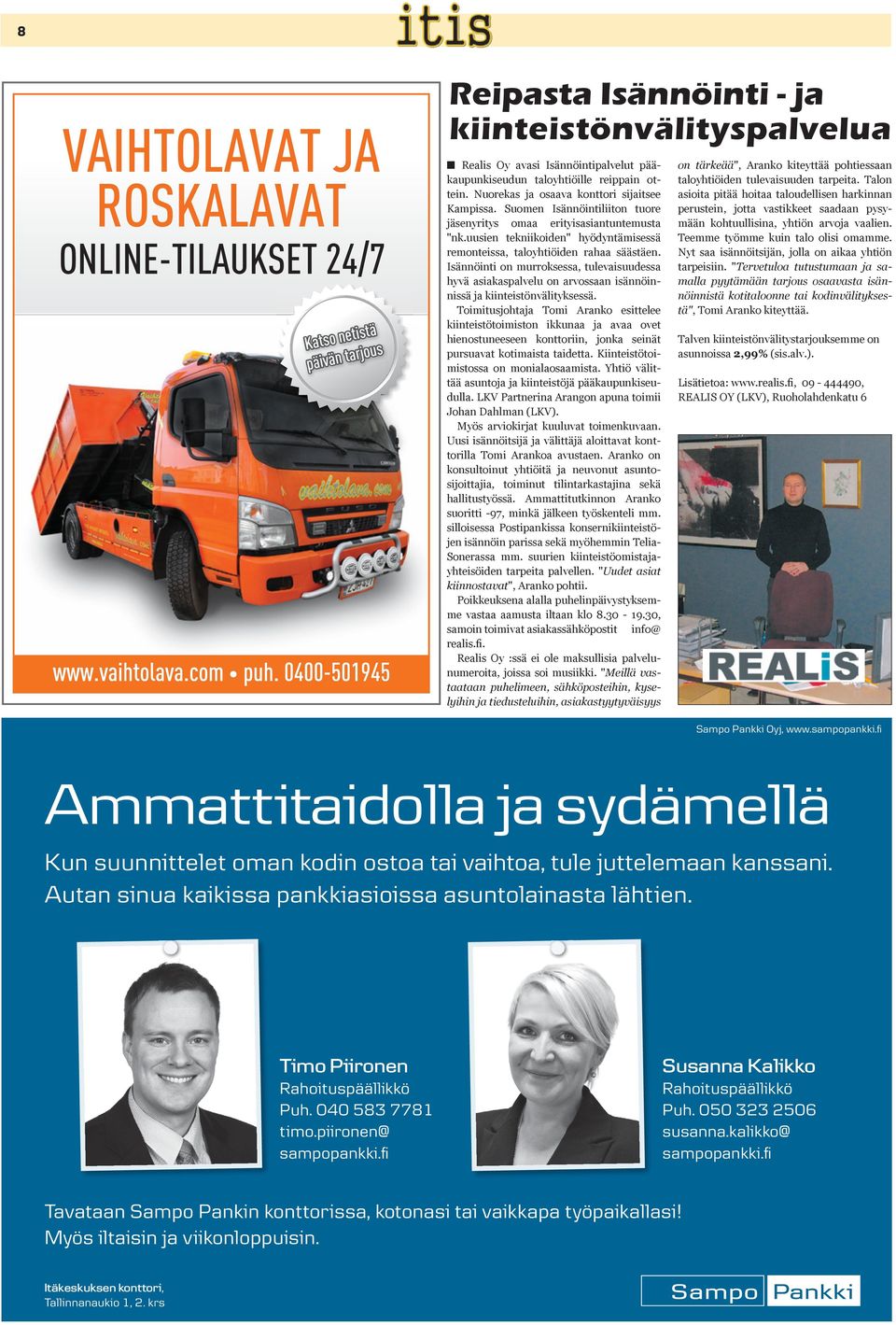 uusien tekniikoiden" hyödyntämisessä remonteissa, taloyhtiöiden rahaa säästäen. Isännöinti on murroksessa, tulevaisuudessa hyvä asiakaspalvelu on arvossaan isännöinnissä ja kiinteistönvälityksessä.