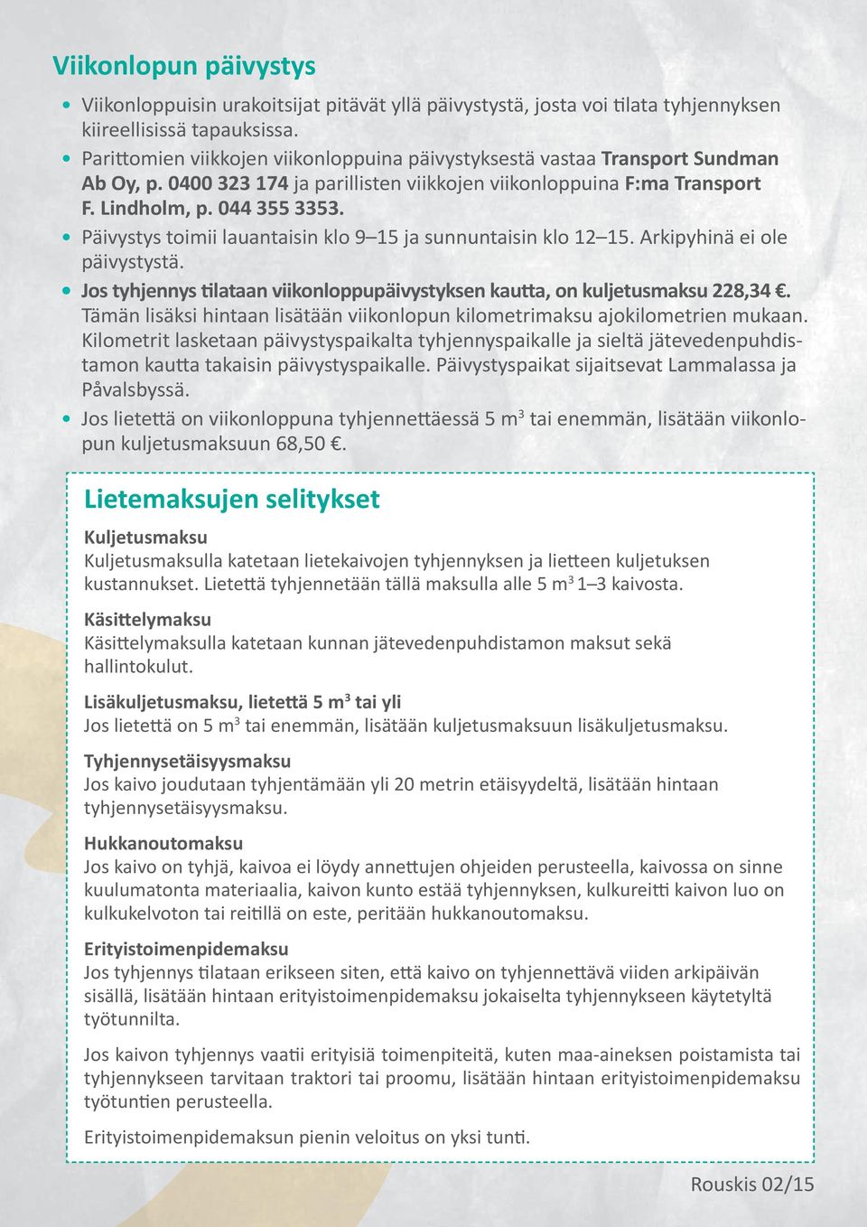 Päivystys toimii lauantaisin klo 9 15 ja sunnuntaisin klo 12 15. Arkipyhinä ei ole päivystystä. Jos tyhjennys tilataan viikonloppupäivystyksen kautta, on kuljetusmaksu 228,34.