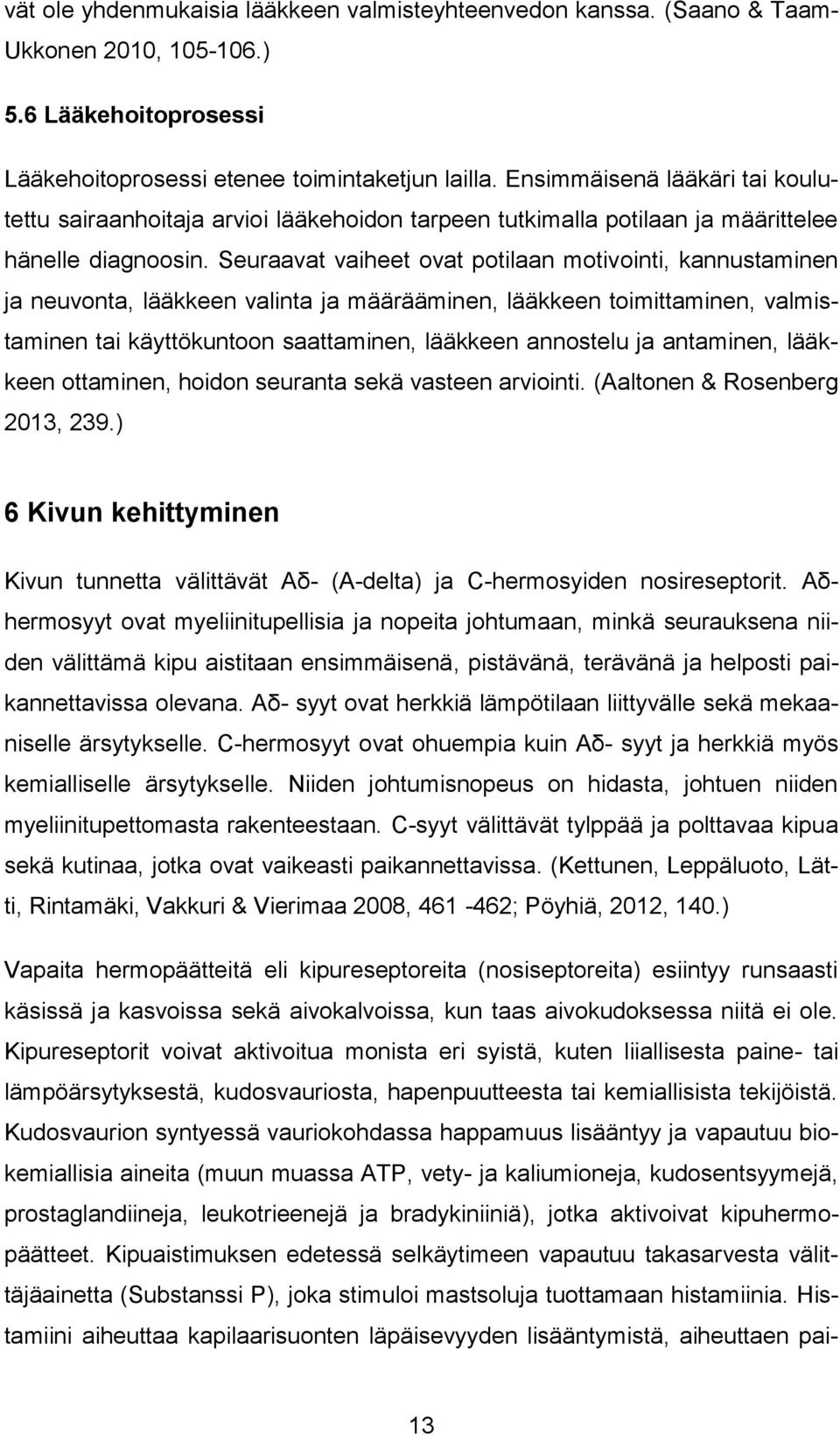 Seuraavat vaiheet ovat potilaan motivointi, kannustaminen ja neuvonta, lääkkeen valinta ja määrääminen, lääkkeen toimittaminen, valmistaminen tai käyttökuntoon saattaminen, lääkkeen annostelu ja
