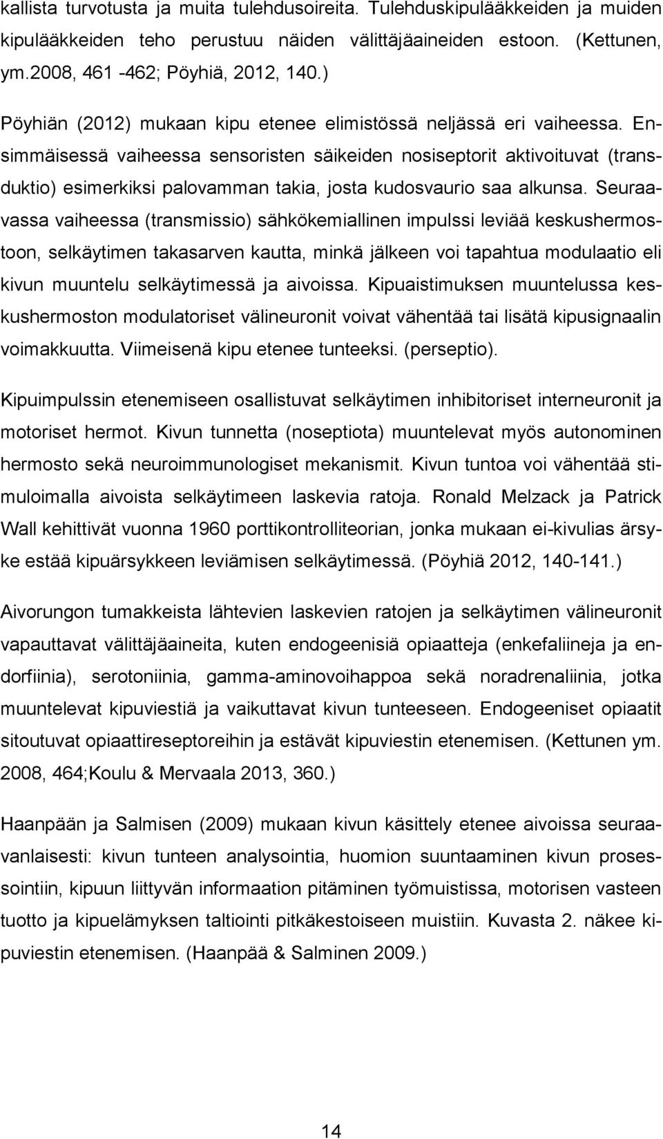 Ensimmäisessä vaiheessa sensoristen säikeiden nosiseptorit aktivoituvat (transduktio) esimerkiksi palovamman takia, josta kudosvaurio saa alkunsa.