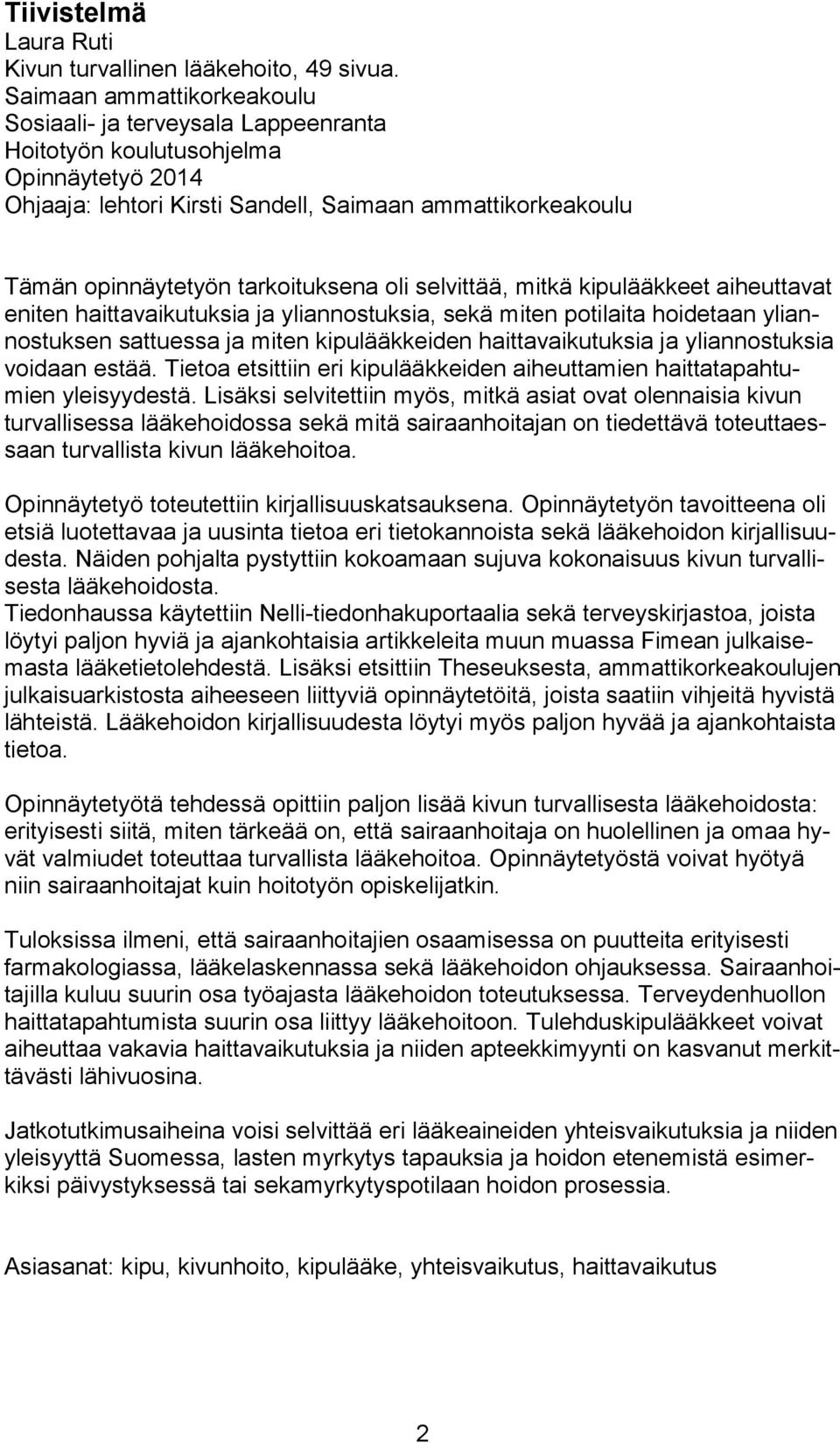 tarkoituksena oli selvittää, mitkä kipulääkkeet aiheuttavat eniten haittavaikutuksia ja yliannostuksia, sekä miten potilaita hoidetaan yliannostuksen sattuessa ja miten kipulääkkeiden