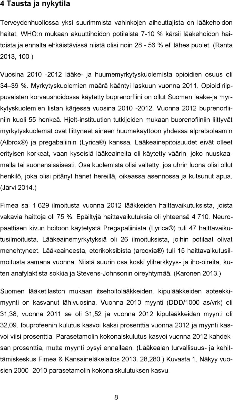 ) Vuosina 2010-2012 lääke- ja huumemyrkytyskuolemista opioidien osuus oli 34 39 %. Myrkytyskuolemien määrä kääntyi laskuun vuonna 2011.