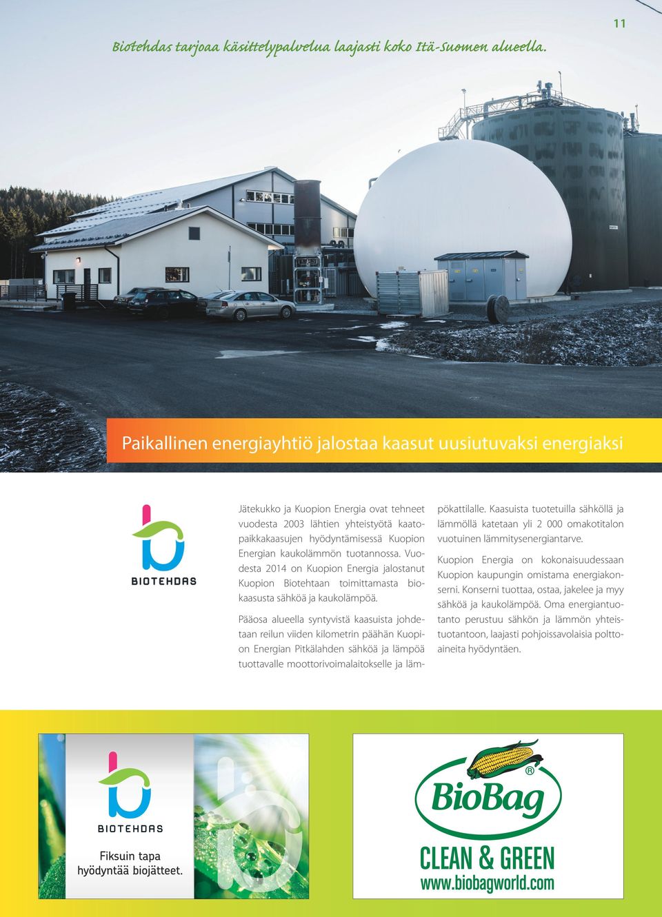 kaukolämmön tuotannossa. Vuodesta 2014 on Kuopion Energia jalostanut Kuopion Biotehtaan toimittamasta biokaasusta sähköä ja kaukolämpöä.