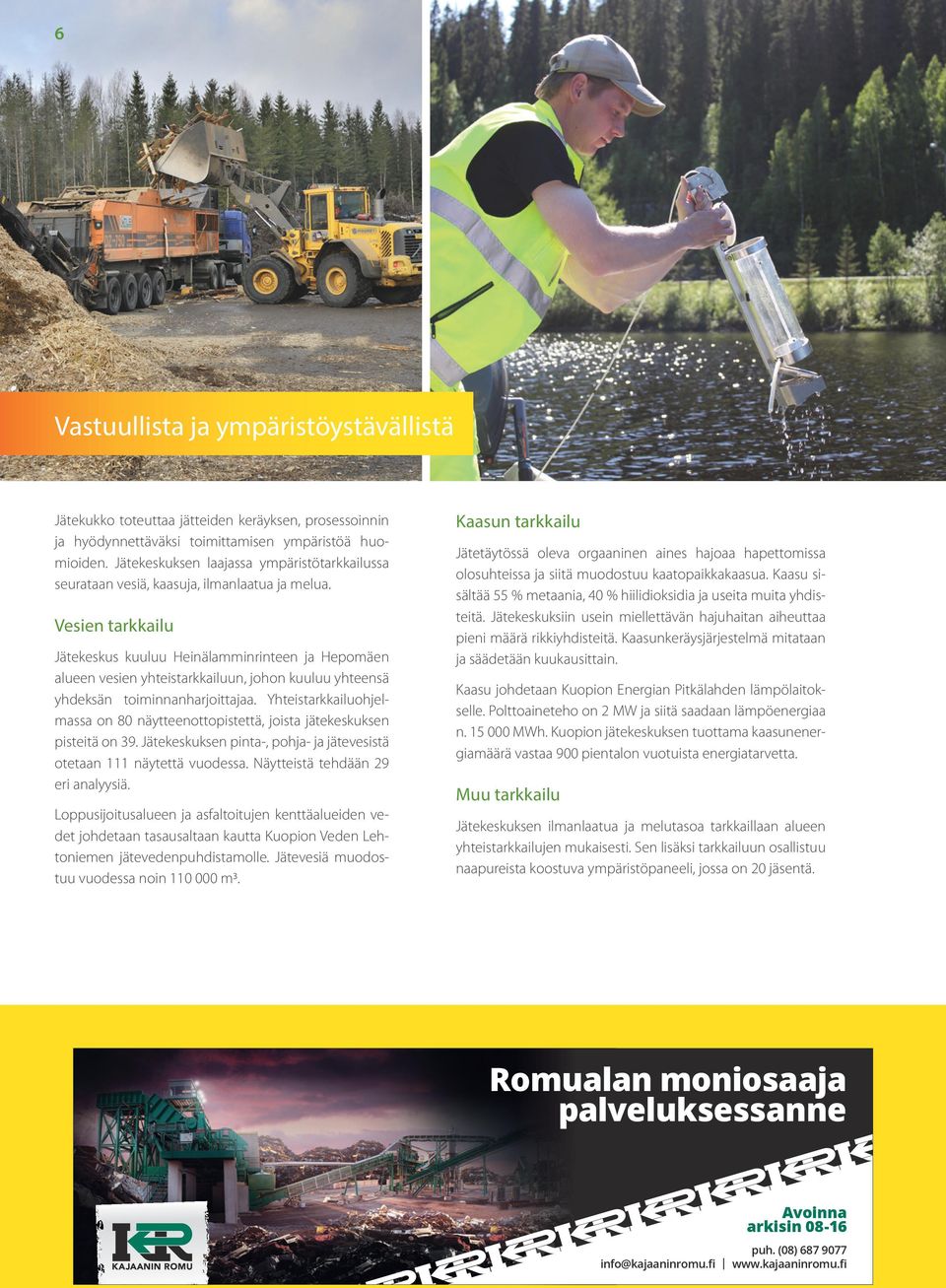Vesien tarkkailu Jätekeskus kuuluu Heinälamminrinteen ja Hepomäen alueen vesien yhteistarkkailuun, johon kuuluu yhteensä yhdeksän toiminnanharjoittajaa.