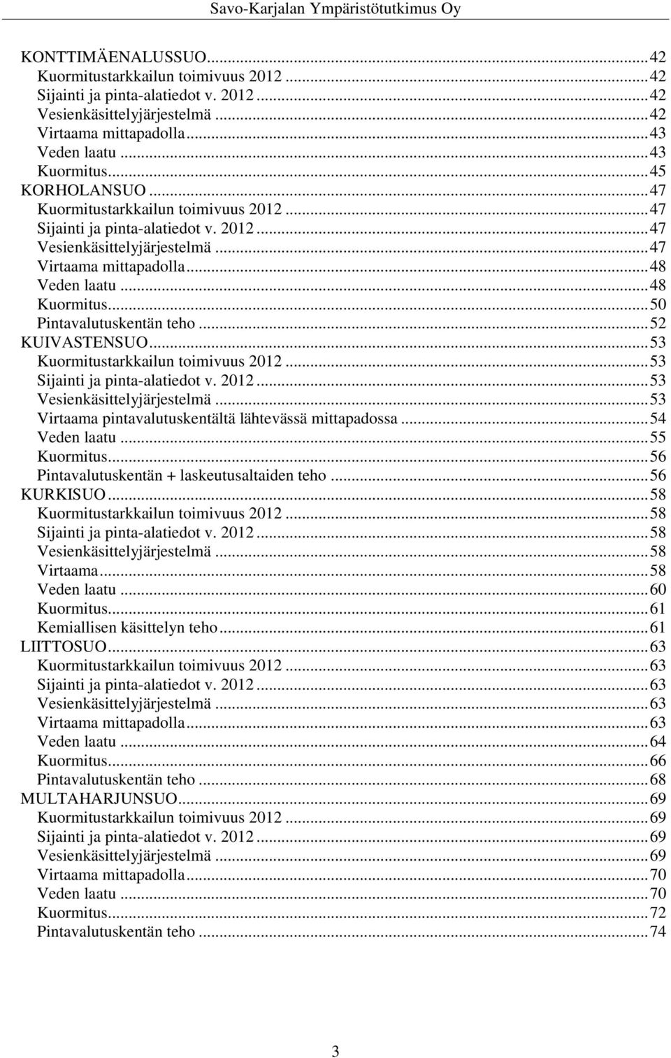 .. 50 Pintavalutuskentän teho... 52 KUIVASTENSUO... 53 Kuormitustarkkailun toimivuus 2012... 53 Sijainti ja pinta-alatiedot v. 2012... 53 Vesienkäsittelyjärjestelmä.