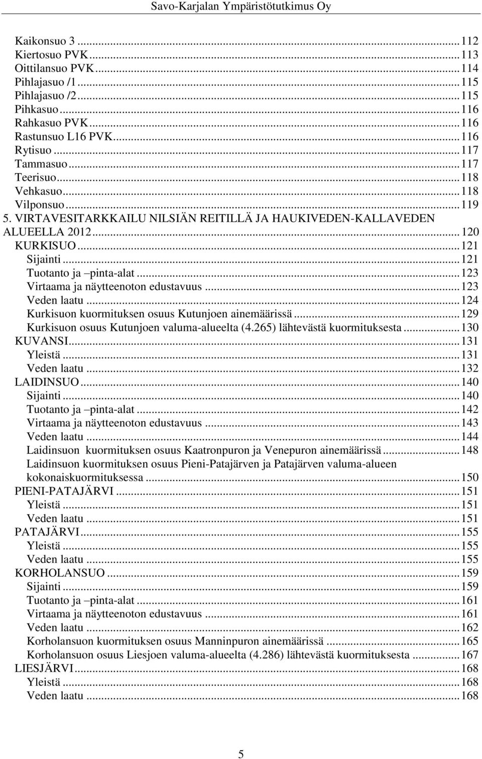 .. 123 Virtaama ja näytteenoton edustavuus... 123 Veden laatu... 124 Kurkisuon kuormituksen osuus Kutunjoen ainemäärissä... 129 Kurkisuon osuus Kutunjoen valuma-alueelta (4.