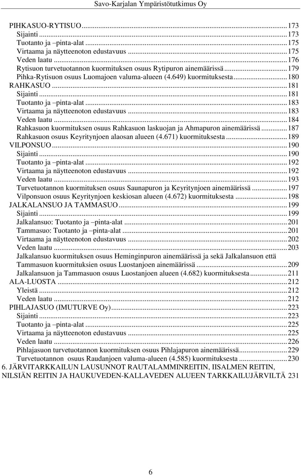 .. 184 Rahkasuon kuormituksen osuus Rahkasuon laskuojan ja Ahmapuron ainemäärissä... 187 Rahkasuon osuus Keyritynjoen alaosan alueen (4.671) kuormituksesta... 189 VILPONSUO... 190 Sijainti.