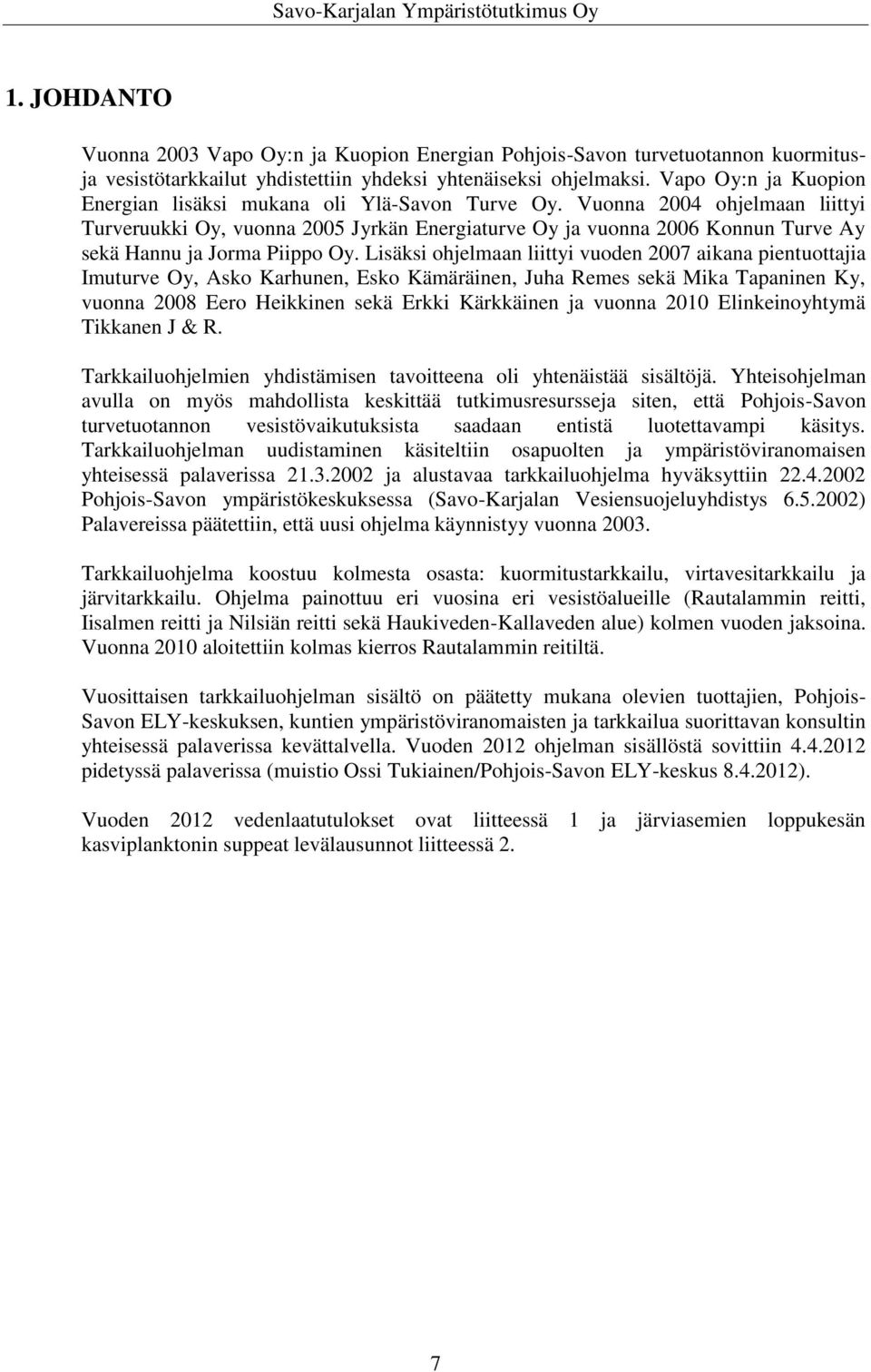 Vuonna 2004 ohjelmaan liittyi Turveruukki Oy, vuonna 2005 Jyrkän Energiaturve Oy ja vuonna 2006 Konnun Turve Ay sekä Hannu ja Jorma Piippo Oy.