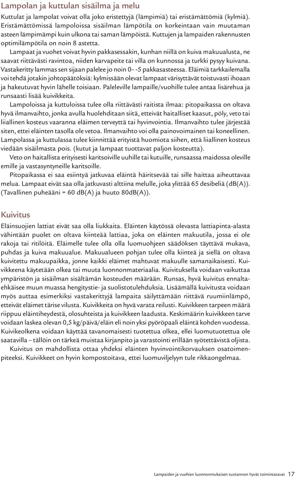 Lampaat ja vuohet voivat hyvin pakkasessakin, kunhan niillä on kuiva makuualusta, ne saavat riittävästi ravintoa, niiden karvapeite tai villa on kunnossa ja turkki pysyy kuivana.