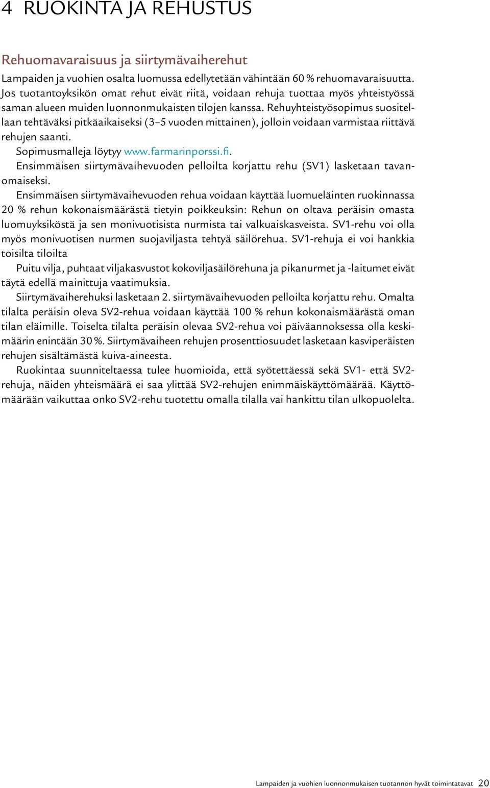 Rehuyhteistyösopimus suositellaan tehtäväksi pitkäaikaiseksi (3 5 vuoden mittainen), jolloin voidaan varmistaa riittävä rehujen saanti. Sopimusmalleja löytyy www.farmarinporssi.fi.