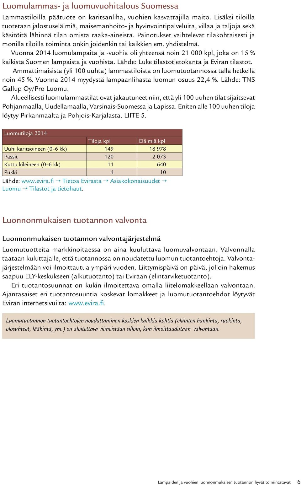 Painotukset vaihtelevat tilakohtaisesti ja monilla tiloilla toiminta onkin joidenkin tai kaikkien em. yhdistelmä.