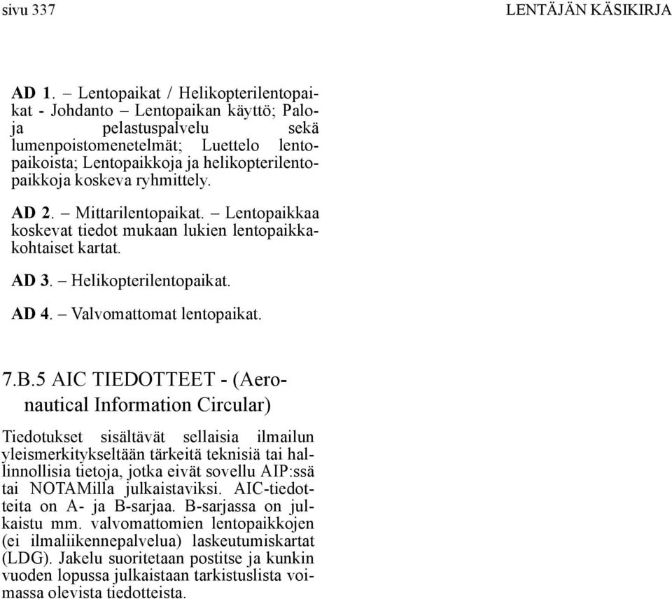 ryhmittely. AD 2. Mittarilentopaikat. Lentopaikkaa koskevat tiedot mukaan lukien lentopaikkakohtaiset kartat. AD 3. Helikopterilentopaikat. AD 4. Valvomattomat lentopaikat. 7.B.