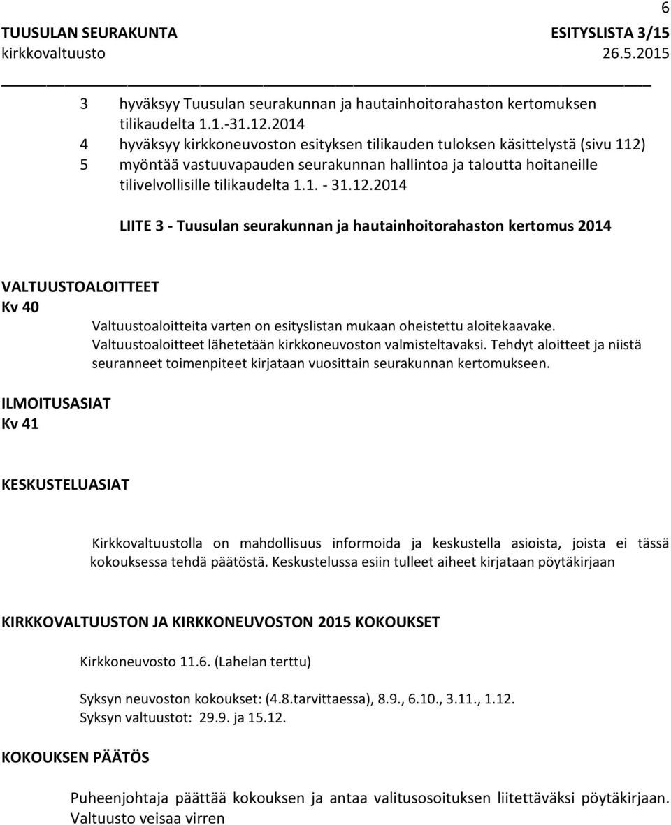 12.2014 LIITE 3 - Tuusulan seurakunnan ja hautainhoitorahaston kertomus 2014 6 VALTUUSTOALOITTEET Kv 40 Valtuustoaloitteita varten on listan mukaan oheistettu aloitekaavake.