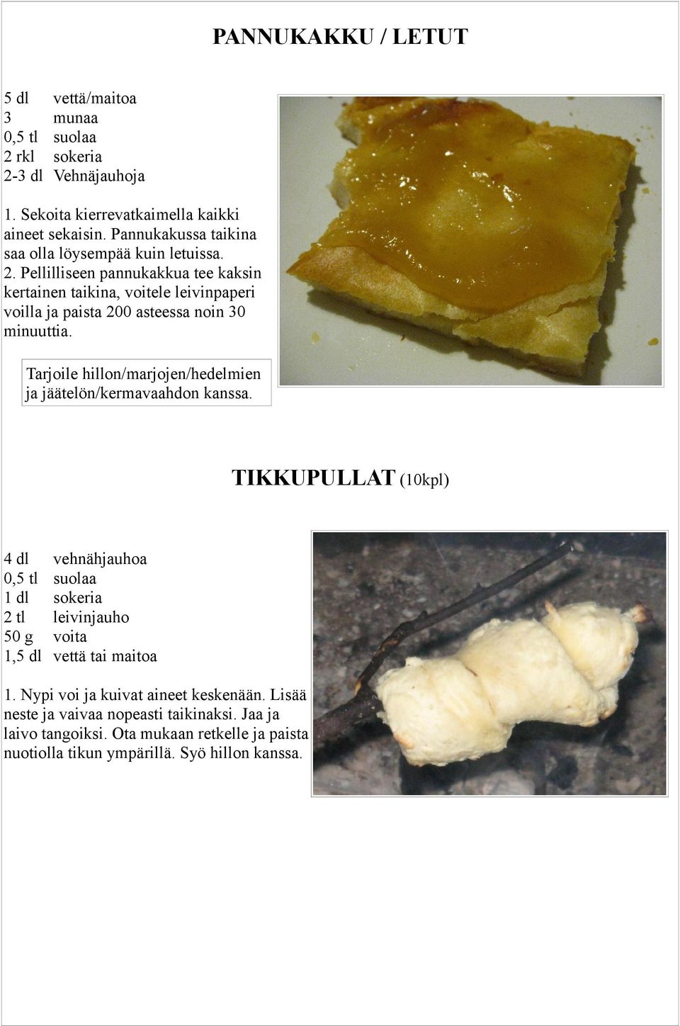 Pellilliseen pannukakkua tee kaksin kertainen taikina, voitele leivinpaperi voilla ja paista 200 asteessa noin 0 minuuttia.