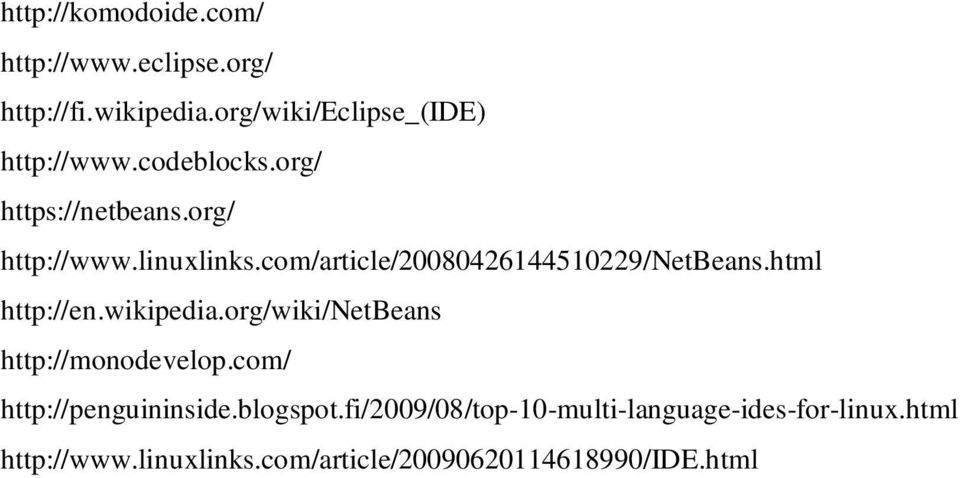 html http://en.wikipedia.org/wiki/netbeans http://monodevelop.com/ http://penguininside.blogspot.