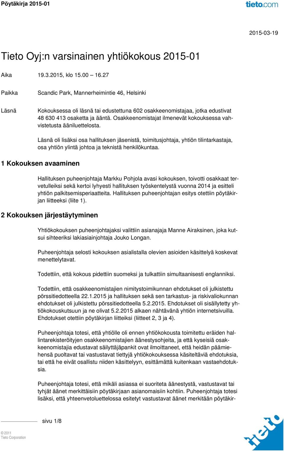 Osakkeenomistajat ilmenevät kokouksessa vahvistetusta ääniluettelosta.