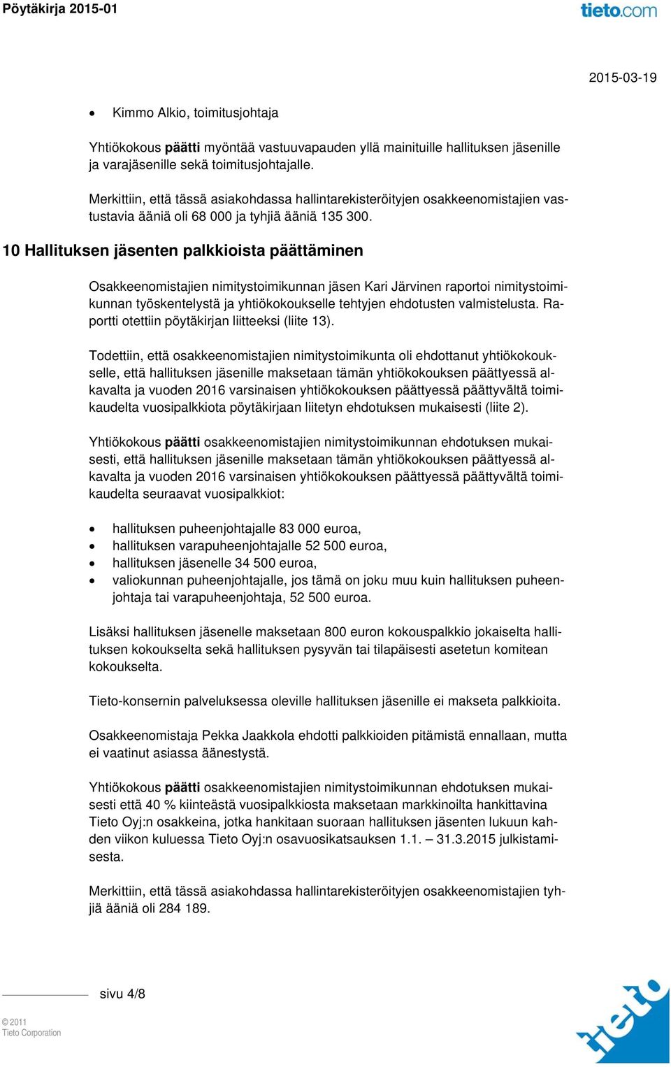 10 Hallituksen jäsenten palkkioista päättäminen Osakkeenomistajien nimitystoimikunnan jäsen Kari Järvinen raportoi nimitystoimikunnan työskentelystä ja yhtiökokoukselle tehtyjen ehdotusten