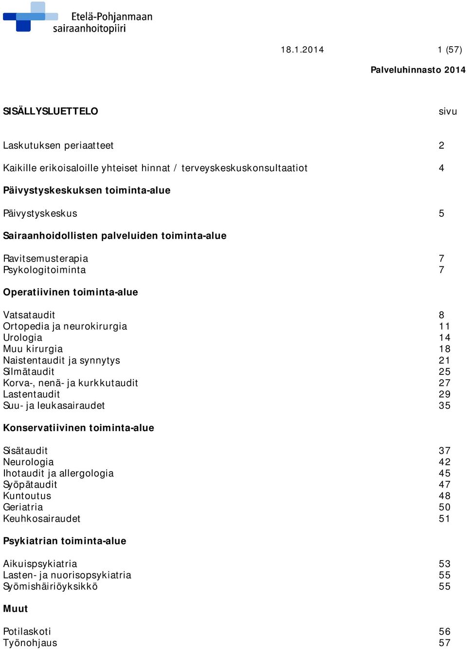 Naistentaudit ja synnytys 21 Silmätaudit 25 Korva-, nenä- ja kurkkutaudit 27 Lastentaudit 29 Suu- ja leukasairaudet 35 Konservatiivinen toiminta-alue Sisätaudit 37 Neurologia 42 Ihotaudit ja