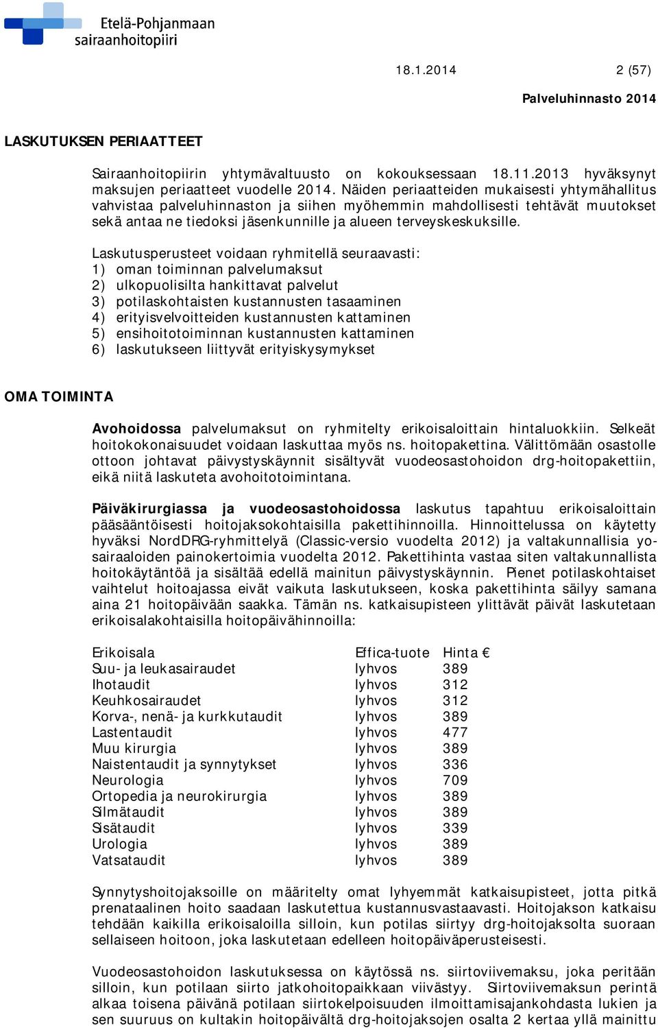 Laskutusperusteet voidaan ryhmitellä seuraavasti: 1) oman toiminnan palvelumaksut 2) ulkopuolisilta hankittavat palvelut 3) potilaskohtaisten kustannusten tasaaminen 4) erityisvelvoitteiden
