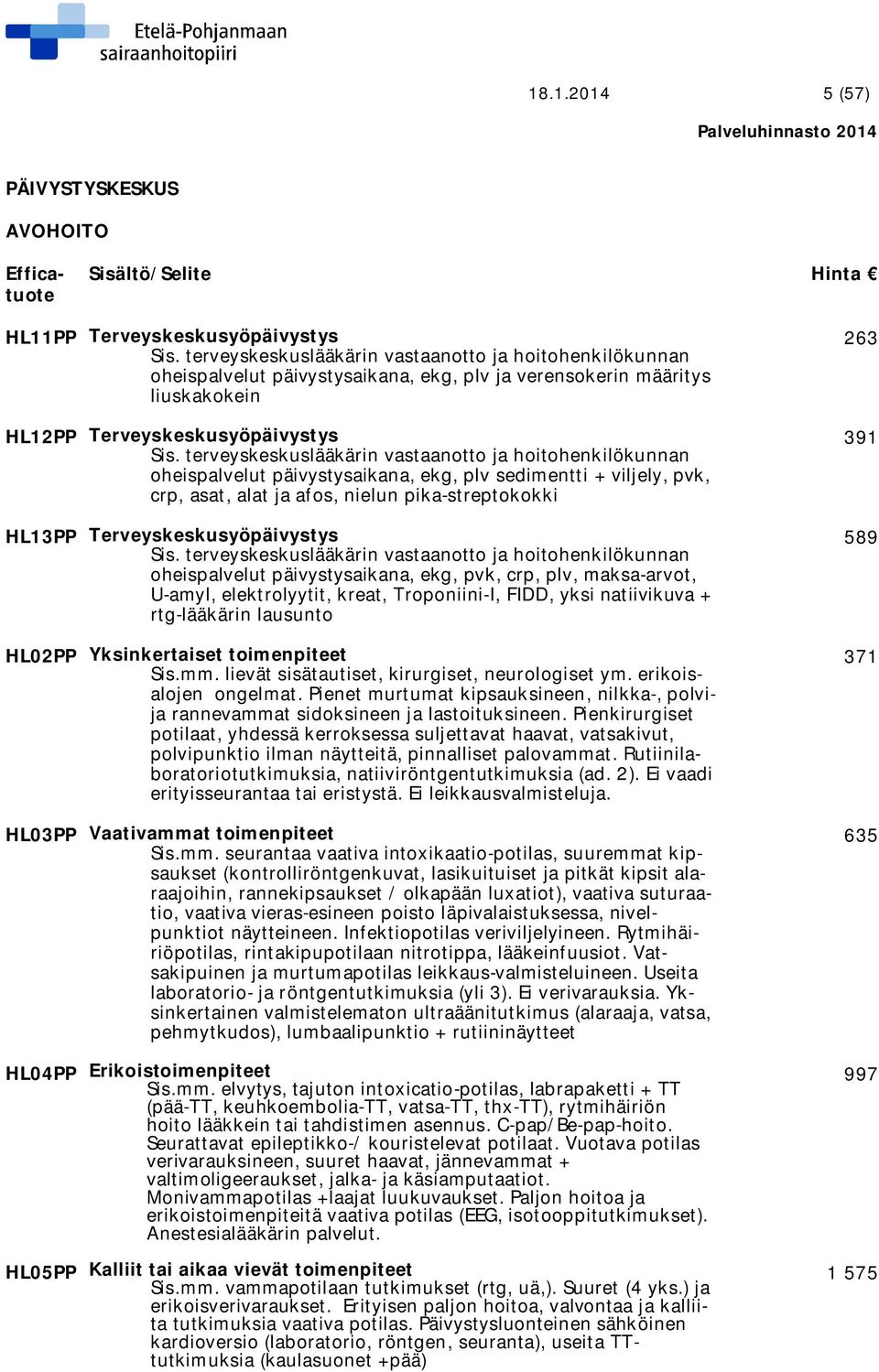 terveyskeskuslääkärin vastaanotto ja hoitohenkilökunnan oheispalvelut päivystysaikana, ekg, plv sedimentti + viljely, pvk, crp, asat, alat ja afos, nielun pika-streptokokki HL13PP