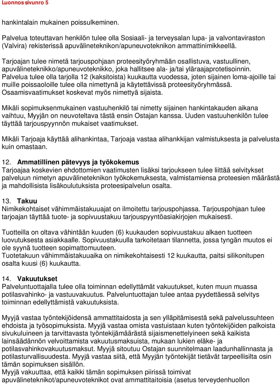 Tarjoajan tulee nimetä tarjouspohjaan proteesityöryhmään osallistuva, vastuullinen, apuvälineteknikko/apuneuvoteknikko, joka hallitsee ala- ja/tai yläraajaprotetisoinnin.